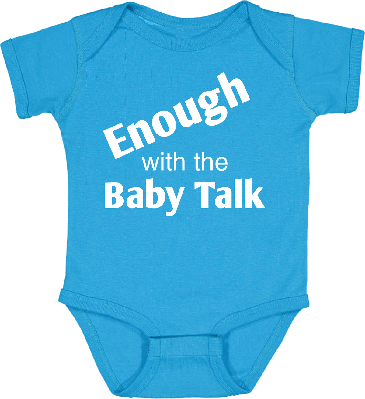 Enough Baby Talk ( onesies)